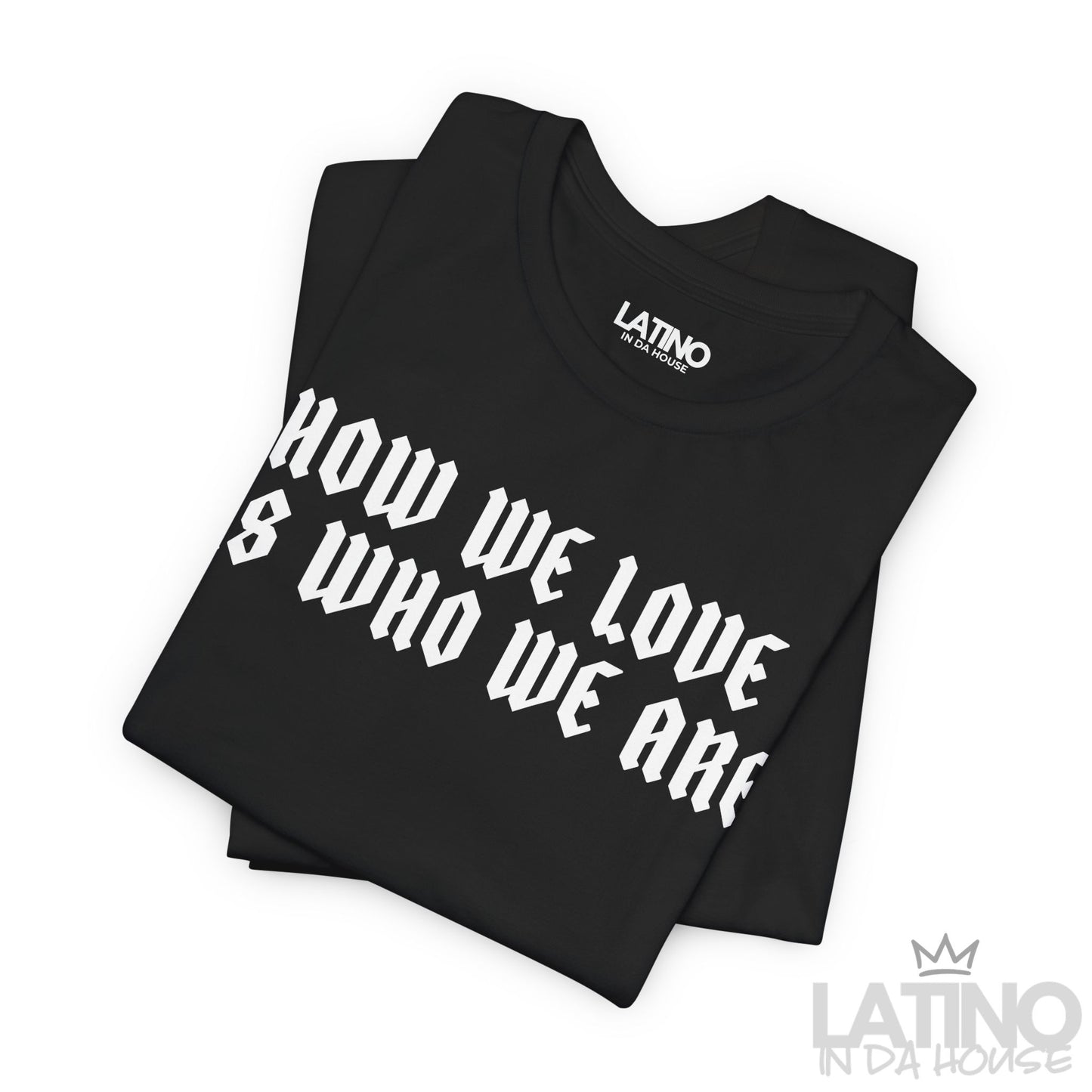 "How We Love Is Who We Are" T-Shirt