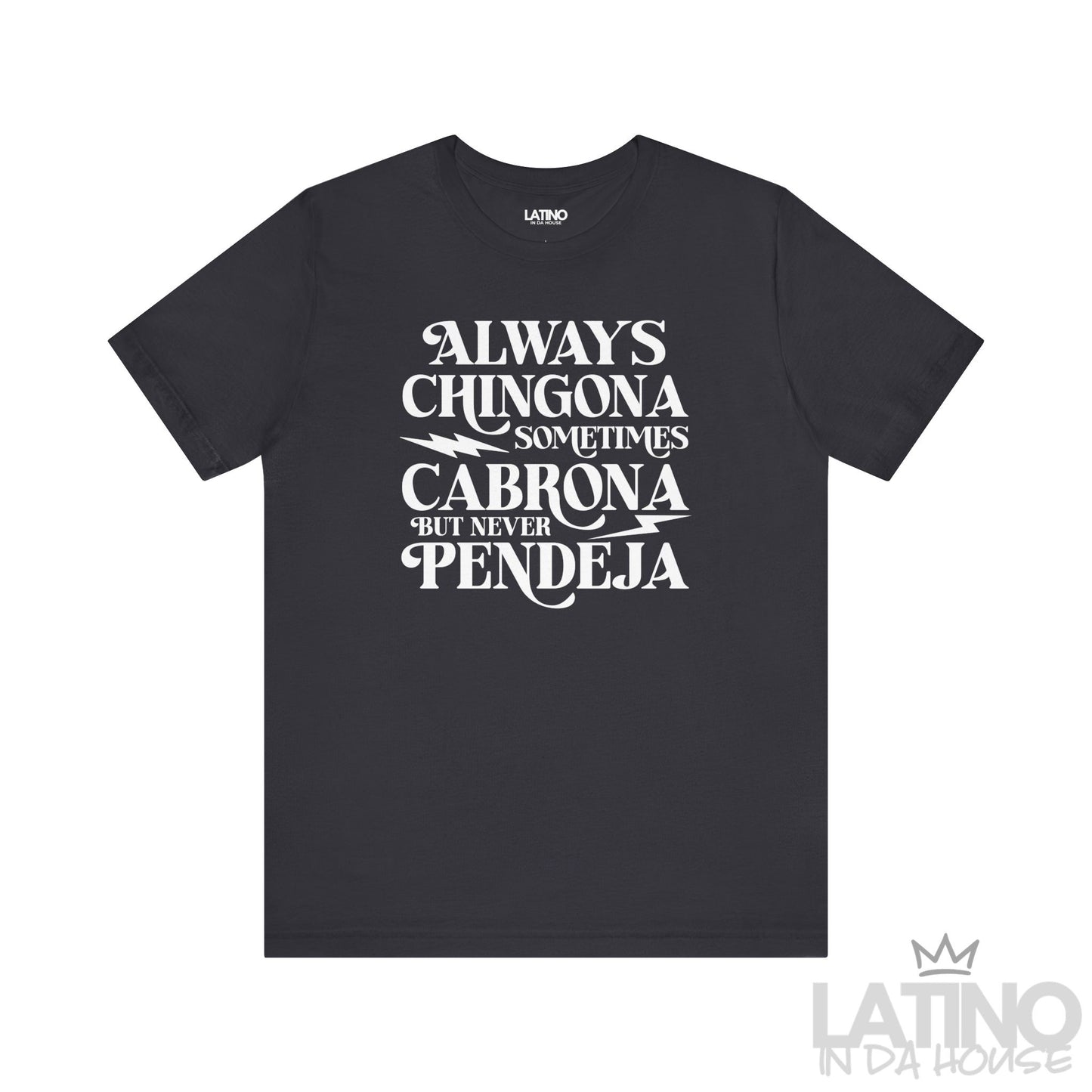 Dark grey T-shirt with bold text “Always Chingona Sometimes Cabrona But Never Pendeja” in white. Latino In Da House