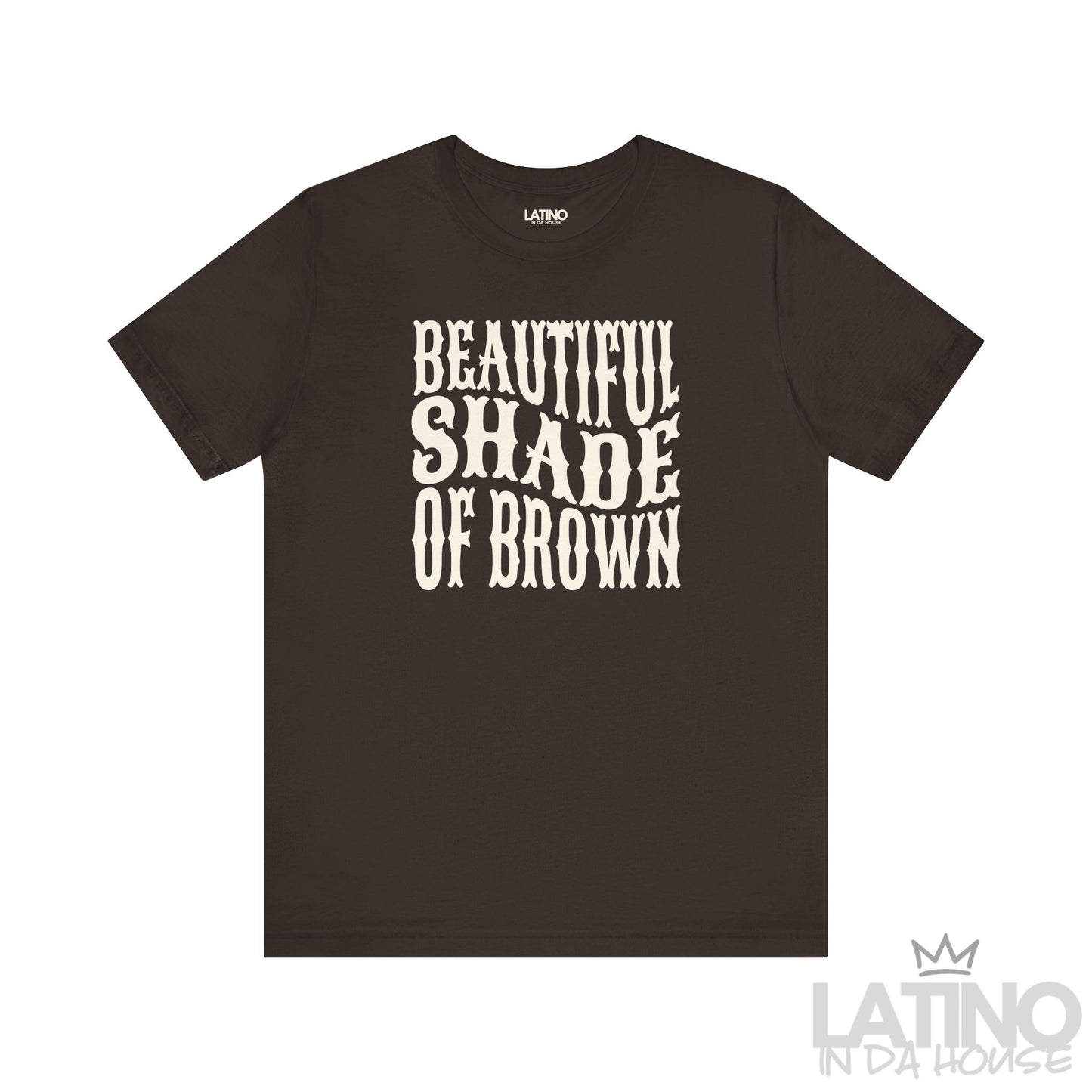 Soft cream T-shirt with brown text “Beautiful Shade of Brown” – Latino In Da House apparel.