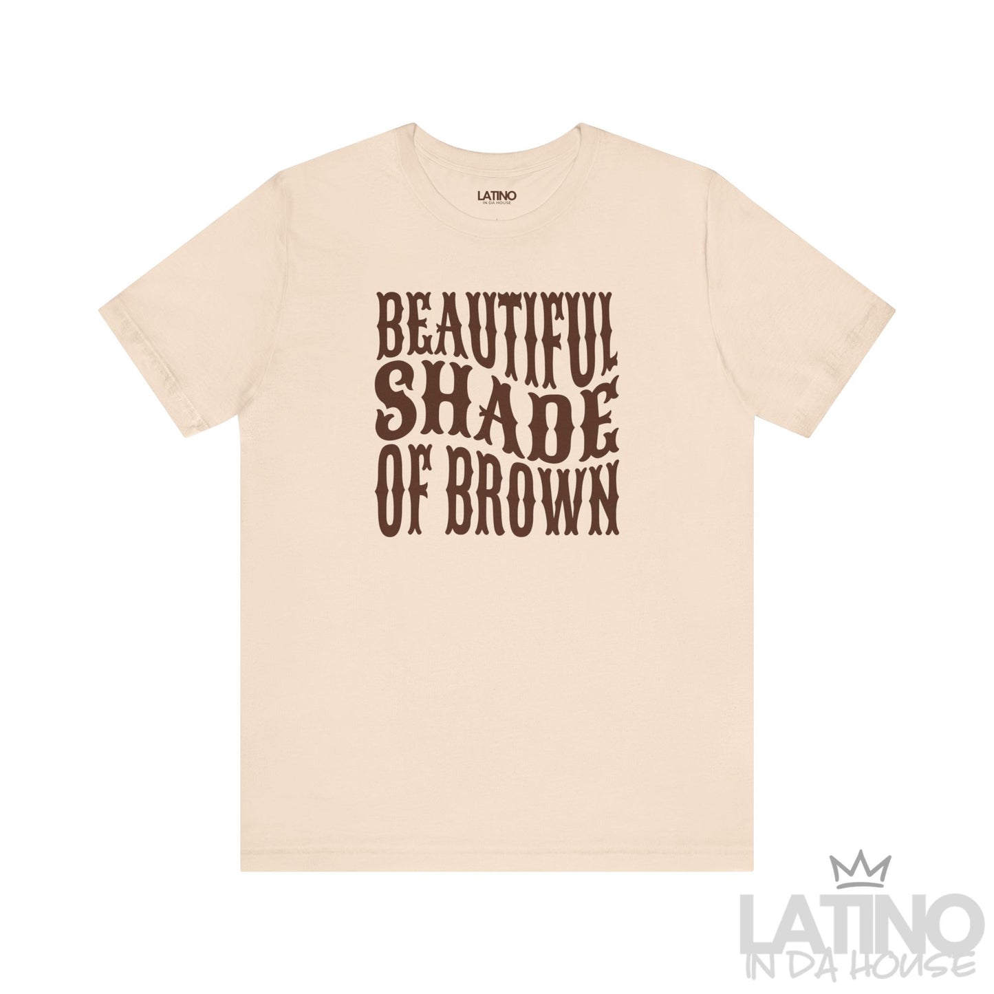 Soft cream T-shirt with brown text “Beautiful Shade of Brown” – Latino In Da House apparel.
