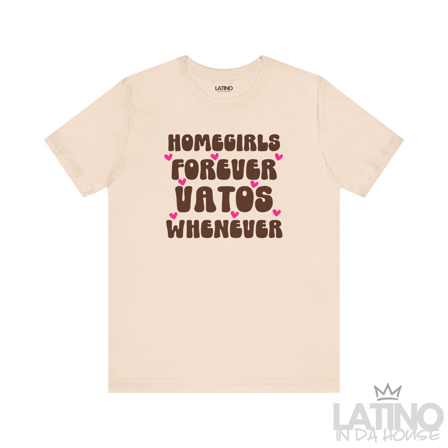 Soft cream T-shirt with “Homegirls Forever Vatos Whenever” text and pink hearts. Latino In Da House