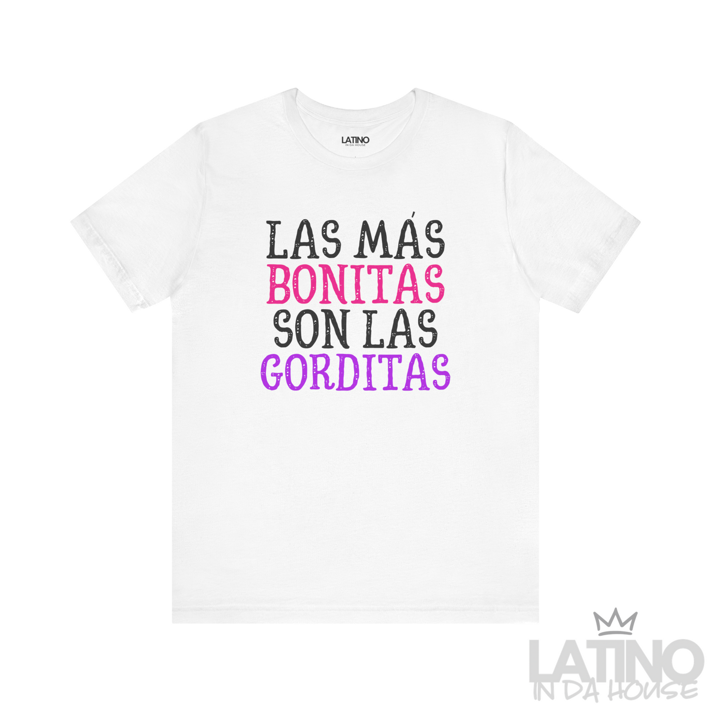 Las Más Bonitas Son Las Gorditas T-Shirt in white featuring bold pink, purple, and black text with the Latino In Da House.