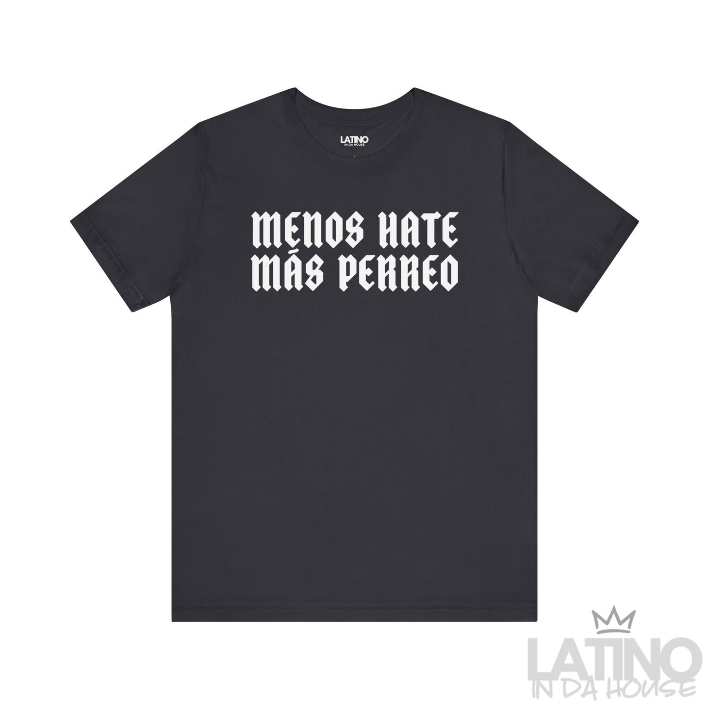 Menos Hate Más Perreo T-Shirt in dark grey with bold white gothic lettering. Latino In Da House