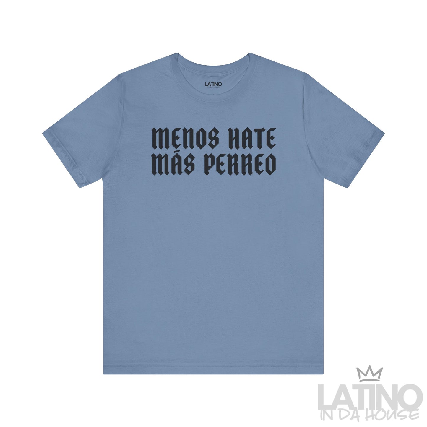 Menos Hate Más Perreo T-Shirt in steel blue with bold black gothic lettering. Latino In Da House
