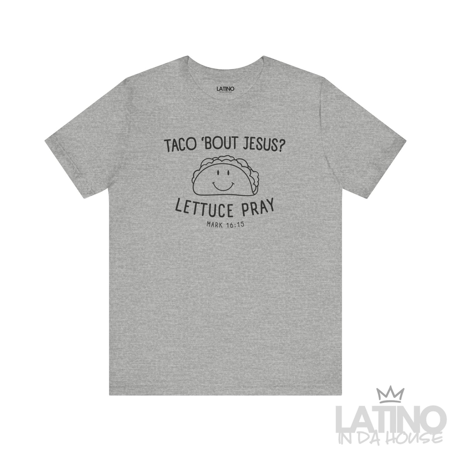 Taco ’Bout Jesus? Lettuce Pray T-Shirt in heather grey with cute taco graphic and Bible verse Mark 16:15. Latino In Da House