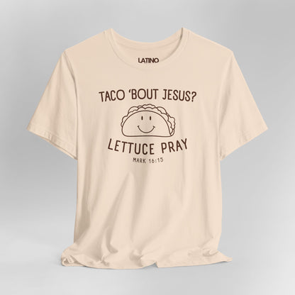 “Taco ’Bout Jesus? Lettuce Pray” T-Shirt