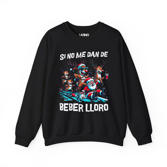 "Si No Me Dan De Beber Lloro" Holiday Sweatshirt