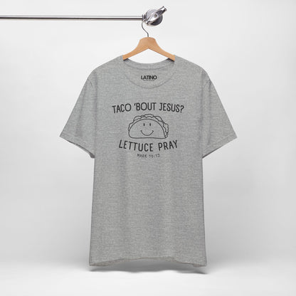 “Taco ’Bout Jesus? Lettuce Pray” T-Shirt