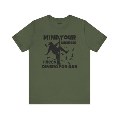 "Mind Your Business, I Need Dinero for Gas" T-Shirt