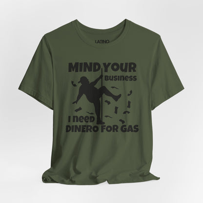 "Mind Your Business, I Need Dinero for Gas" T-Shirt