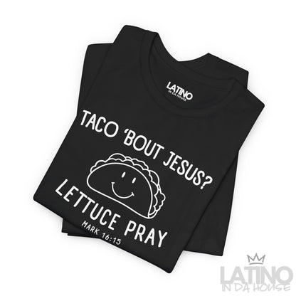 “Taco ’Bout Jesus? Lettuce Pray” T-Shirt