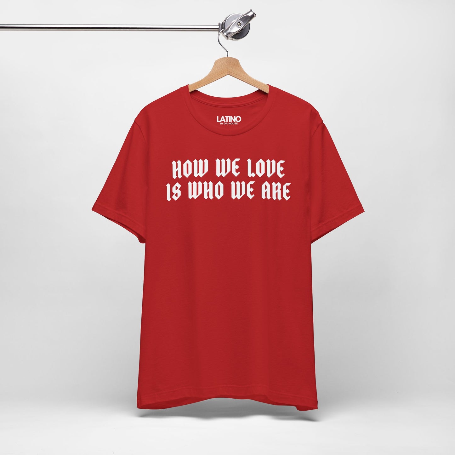 "How We Love Is Who We Are" T-Shirt