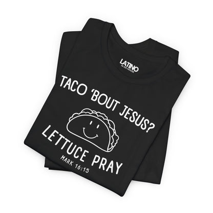 “Taco ’Bout Jesus? Lettuce Pray” T-Shirt
