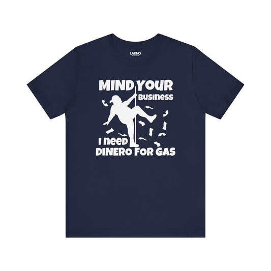 "Mind Your Business, I Need Dinero for Gas" T-Shirt