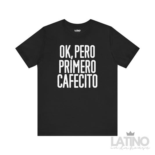 “OK, Pero Primero Cafecito” T-Shirt