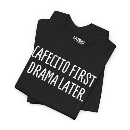 "CAFECITO FIRST, DRAMA LATER ." T-Shirt