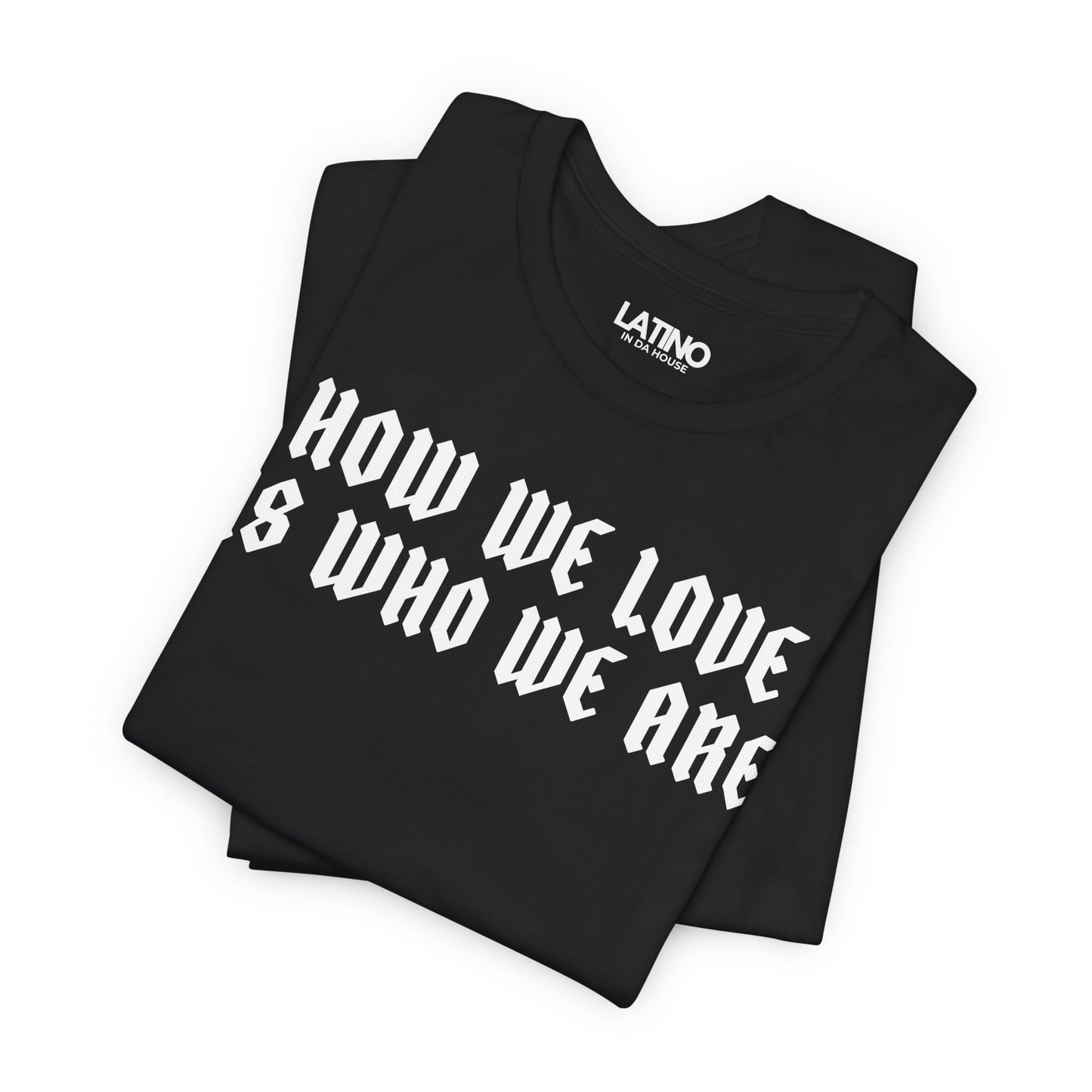 "How We Love Is Who We Are" T-Shirt
