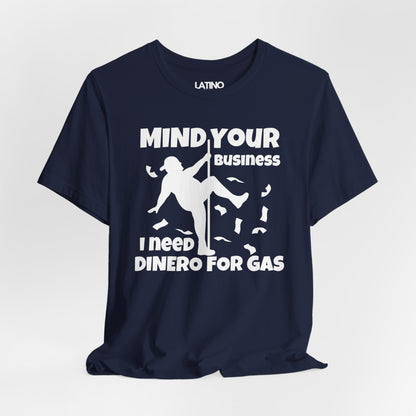 "Mind Your Business, I Need Dinero for Gas" T-Shirt