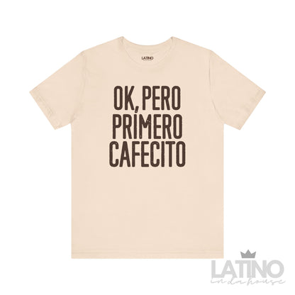 “OK, Pero Primero Cafecito” T-Shirt