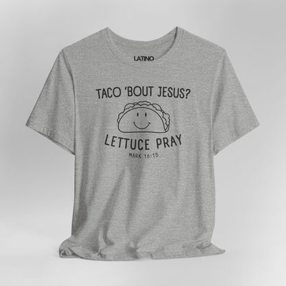 “Taco ’Bout Jesus? Lettuce Pray” T-Shirt