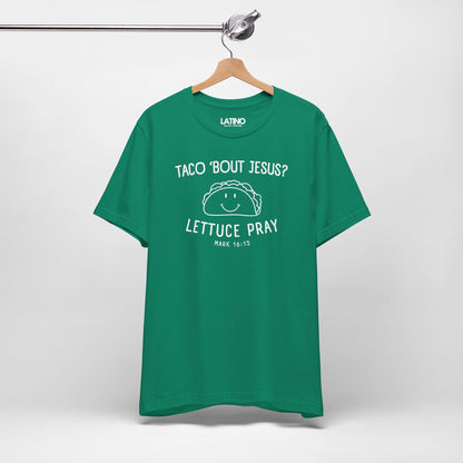 “Taco ’Bout Jesus? Lettuce Pray” T-Shirt