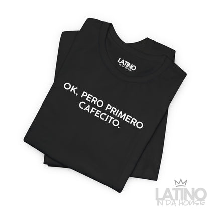 “OK, Pero Primero Cafecito” T-Shirt