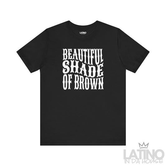 Black T-shirt with bold white text that reads “Beautiful Shade of Brown” – Latino In Da House apparel.