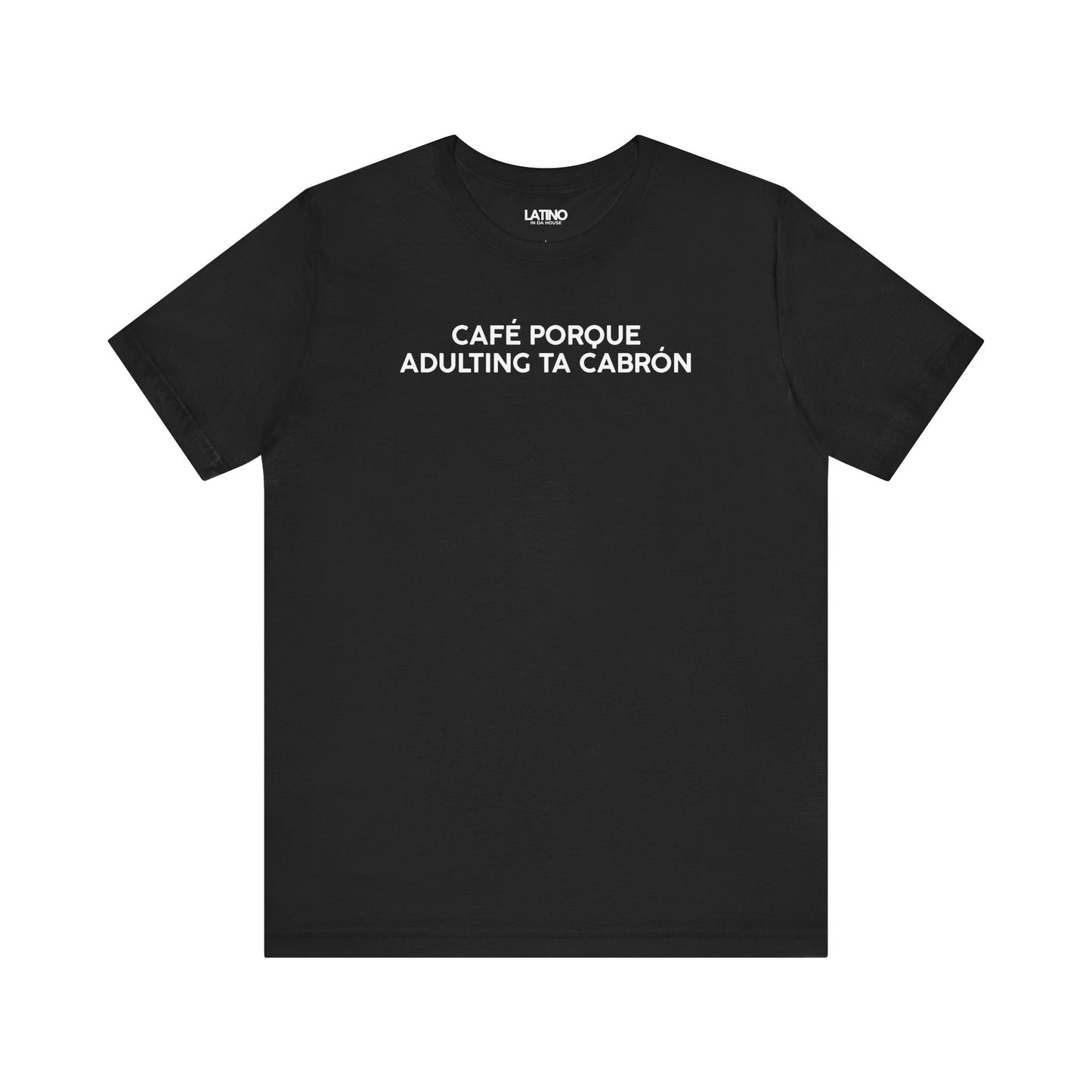 Café Porque Adulting Ta Cabrón T-Shirt in
black with white bold text - Latino In Da
House