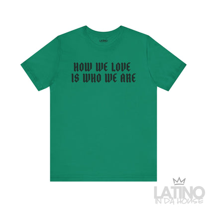 How We Love Is Who We Are T-Shirt in Kelly green with bold black gothic lettering. Latino In Da House 