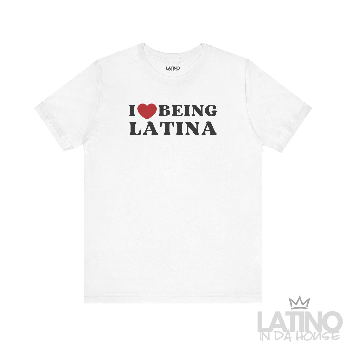 White “I Love Being Latina” T-shirt with red heart and bold white text. Latino In Da House 