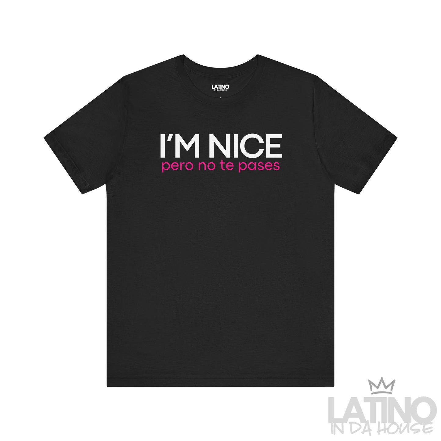 I’m nice pero no te pases black tee. Latino In Da House 