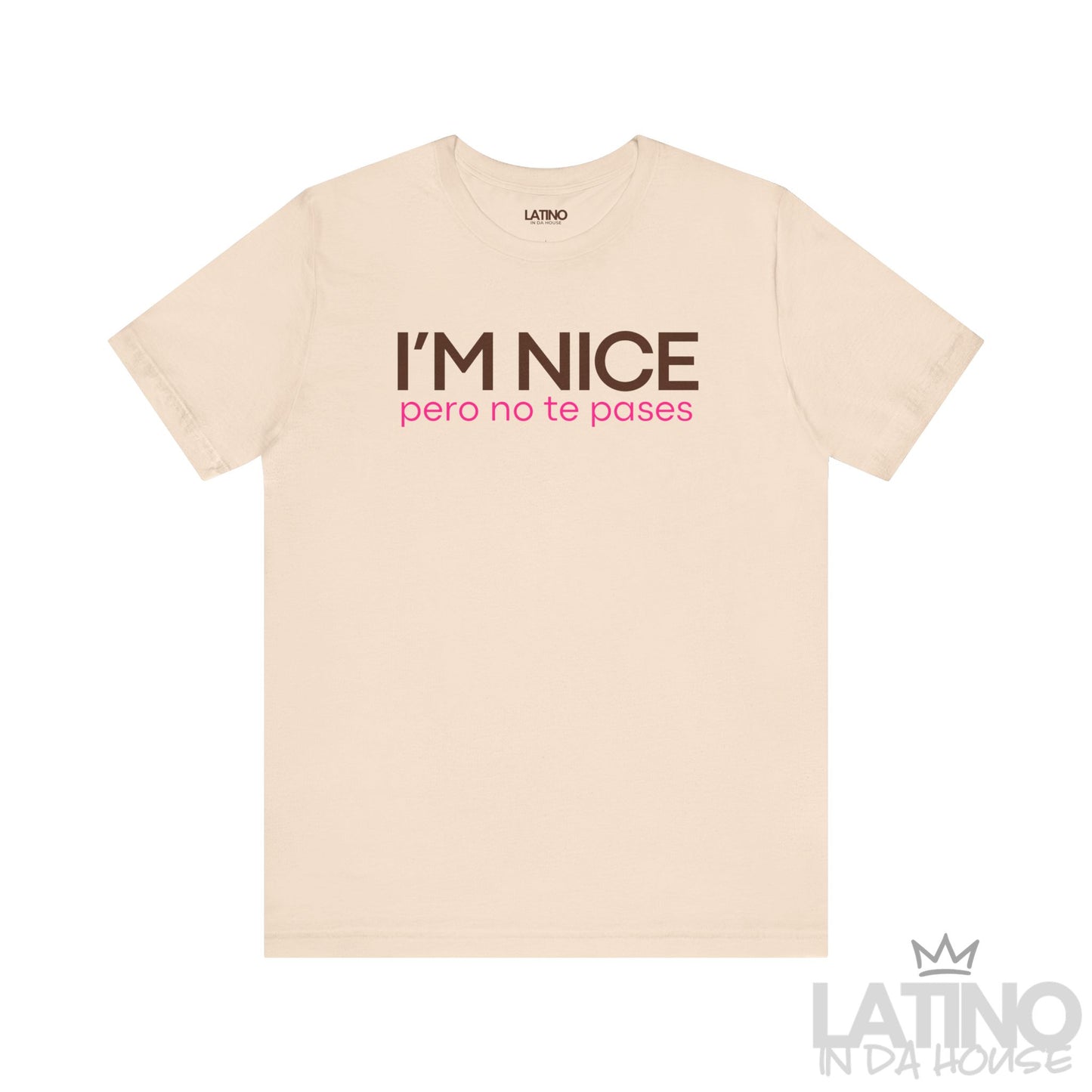I’m nice pero no te pases soft cream tee. Latino In Da House 