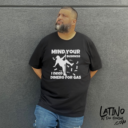 "Mind Your Business, I Need Dinero for Gas" T-Shirt