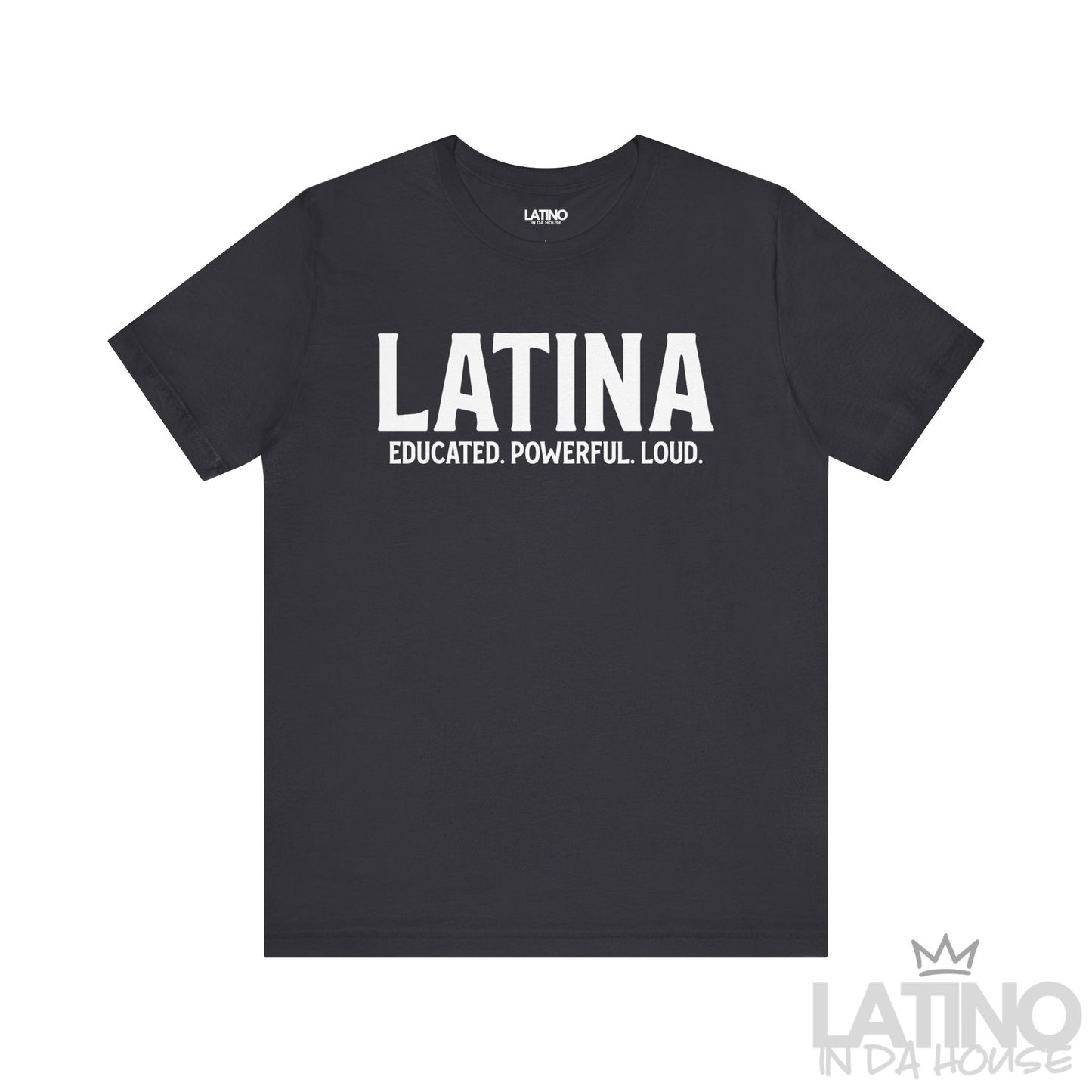 Dark grey Latina Educated. Powerful. Loud. T-shirt with bold white lettering – Latino In Da House apparel