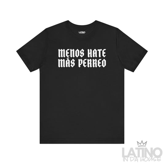 Menos Hate Más Perreo T-Shirt in black with bold white gothic lettering. Latino In Da House 