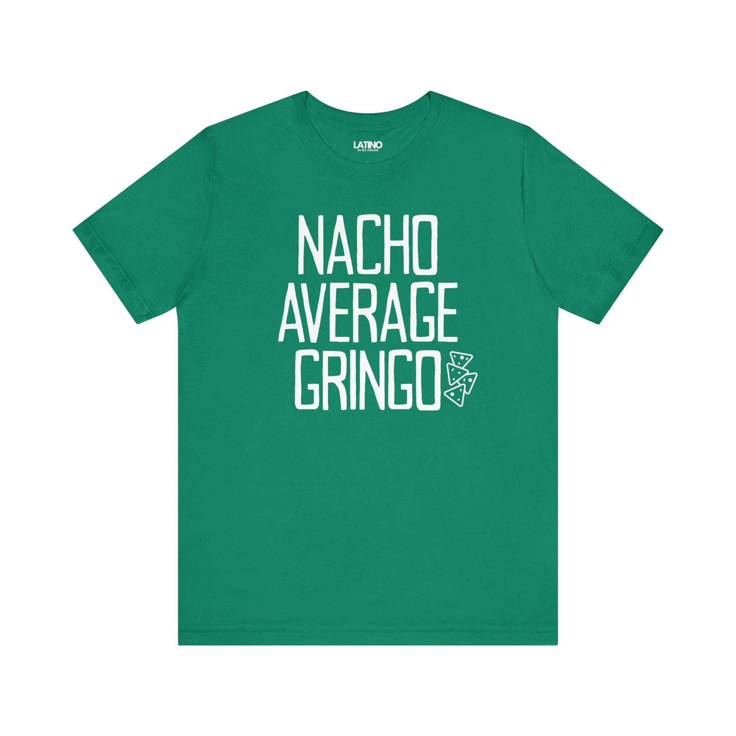 Nacho Average Gringo Kelly Green T-Shirt Funny Latino Humor Tee. Latino In G
Da House