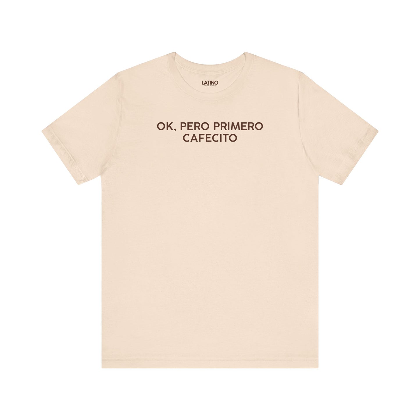 OK, PERO PRIMERO CAFECITO soft cream T-shirt with white text. Latino In Da House