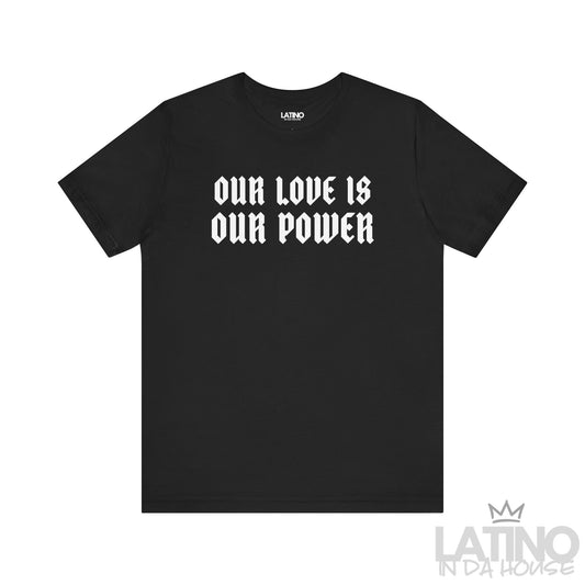 Our Love Is Our Power T-Shirt in black with bold white gothic lettering. Latino In Da House 