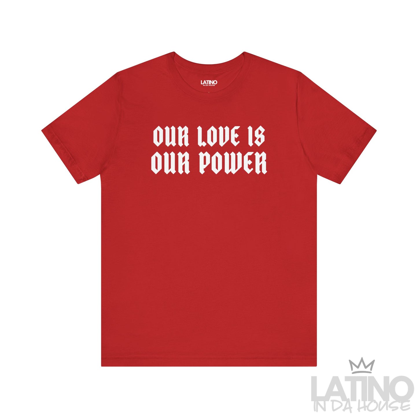 Our Love Is Our Power T-Shirt in red with bold white gothic lettering. Latino In Da House 