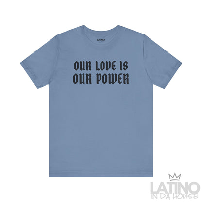 Our Love Is Our Power T-Shirt in steel blue with bold black gothic lettering. Latino In Da House 