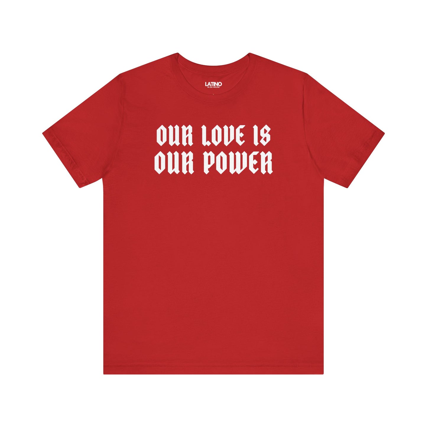 Our Love Is Our Power T-Shirt in red with bold white gothic lettering. Latino In Da House