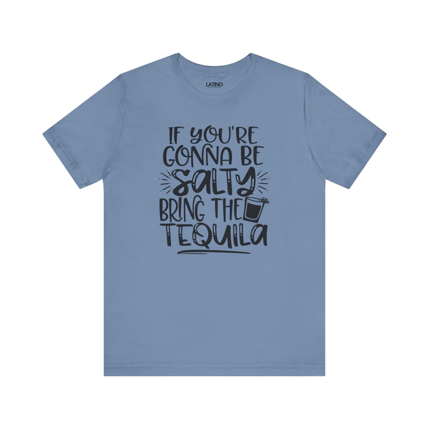 Steel Blue T-shirt with "If you're gonna be salty bring the tequila" text and cocktail glass graphic. Latino In Da House