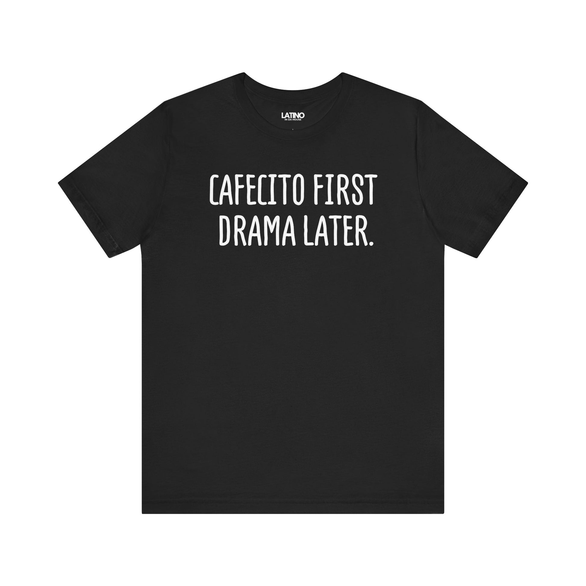 Black Cafecito First Drama Later T-shirt with white text funny coffee lover Latino graphic tee. Latino In Da House