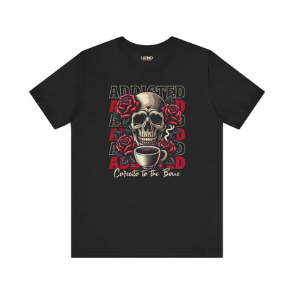 Black T-shirt with skull, roses, repeated
"ADDICTED" backdrop, and script
"Cafecito to the Bone. Latino In Da House
