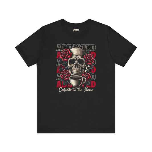Black T-shirt with skull, roses, repeated
"ADDICTED" backdrop, and script
"Cafecito to the Bone. Latino In Da House