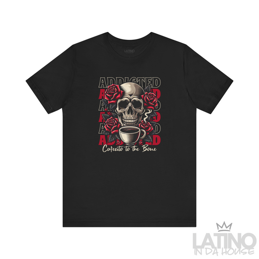 Black T-shirt with skull, roses, repeated “ADDICTED” backdrop, and script “Cafecito to the Bone. Latino In Da House 