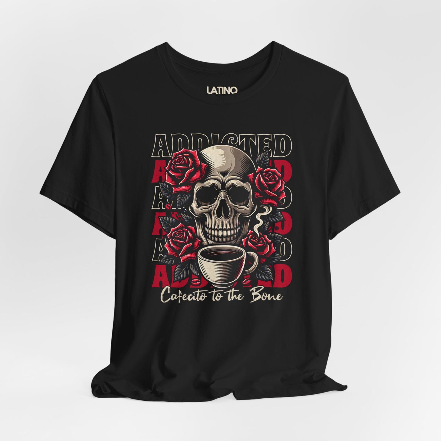 Close Up Black T-shirt with skull, roses, repeated "ADDICTED" backdrop, and script "Cafecito to the Bone. Latino In Da House