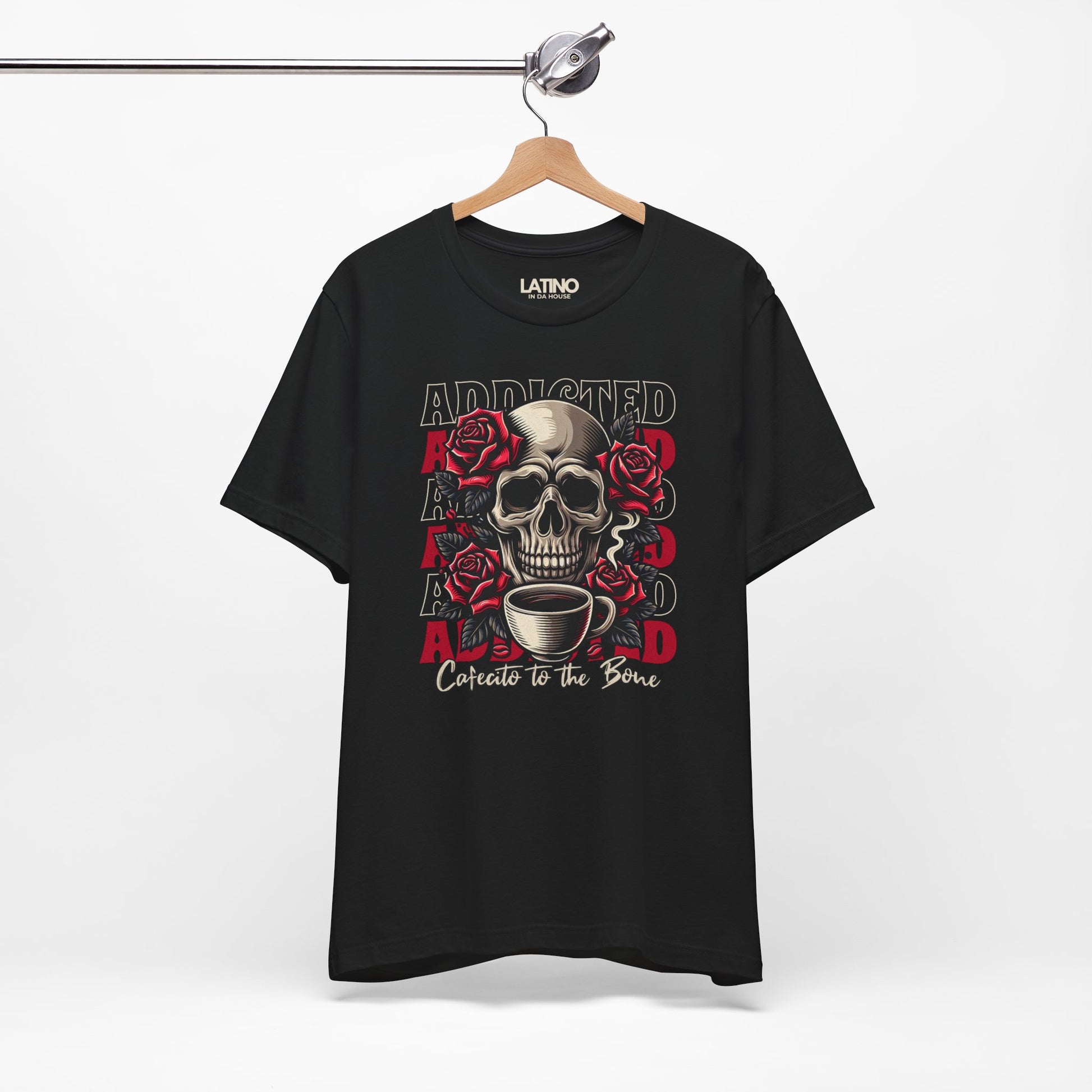Hanged Up Black T-shirt with skull, roses, repeated"ADDICTED" backdrop, and script "Cafecito to the Bone. Latino In Da House