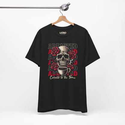 Hanged Up Black T-shirt with skull, roses, repeated"ADDICTED" backdrop, and script "Cafecito to the Bone. Latino In Da House