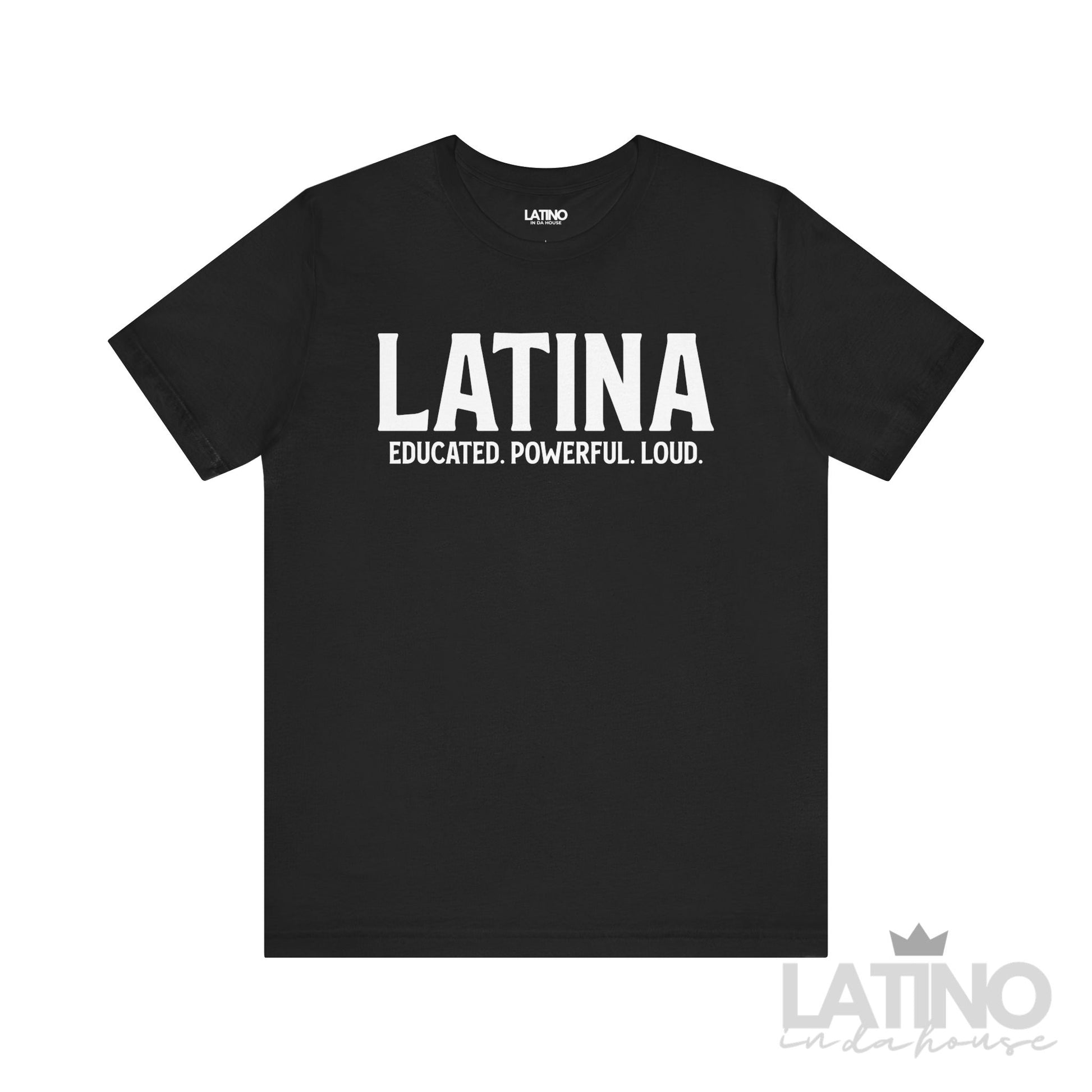 Latina T-Shirt – Educated. Powerful. Loud. in bold white text on black background - LatinoInDaHouse 